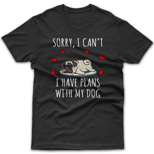 Sorry, I have plans with my dog (Pug) T-shirt