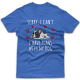 Sorry, I have plans with my dog (French Bulldog) T-shirt