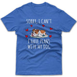 Sorry, I have plans with my dog (Bulldog) T-shirt