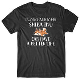 I work hard so my Shiba Inu can have a better life T-shirt