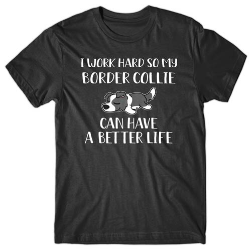 I-work-hard-my-border-collie-can-have-better-life-t-shirt