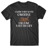I work hard so my Cavoodle can have a better life T-shirt