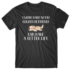 I-work-hard-my-golden-retriever-can-have-better-life-t-shirt