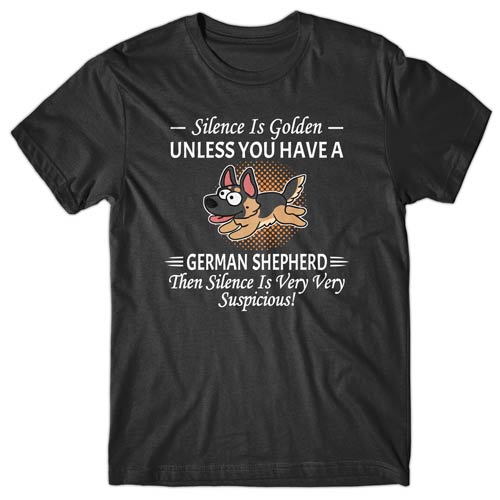 Silence is Golden unless you have a German Shepherd T-shirt