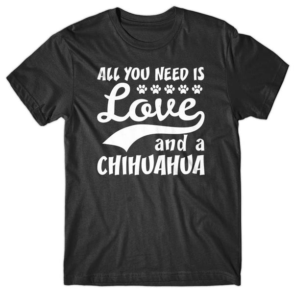 All you need is Love and Chihuahua T-shirt