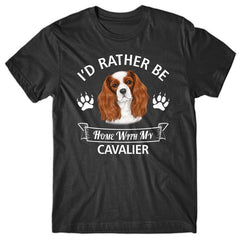 I'd rather stay home with my Cavalier T-shirt