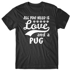 All you need is Love and Pug T-shirt