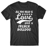 All you need is Love and French Bulldog T-shirt