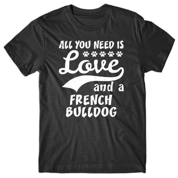 All you need is Love and French Bulldog T-shirt