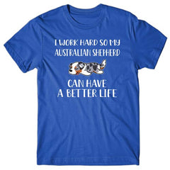 I-work-hard-my-australian-shepherd-can-have-better-life-t-shirt