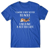 I work hard so my Beagle can have a better life T-shirt