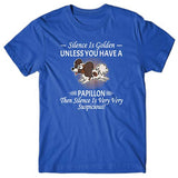 Silence is Golden unless you have a Papillon T-shirt