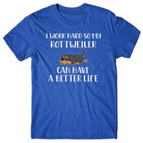 I work hard so my Rottweiler can have a better life T-shirt
