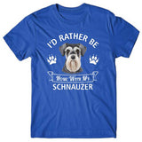 I'd rather be home with my Schnauzer T-shirt