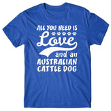 All you need is Love and Australian Cattle Dog T-shirt