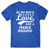All you need is Love and French Bulldog T-shirt
