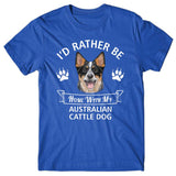 I'd rather stay home with my Australian Cattle Dog T-shirt