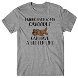I work hard so my Cavoodle can have a better life T-shirt