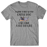I-work-hard-my-cattle-dog-can-have-better-life-t-shirt