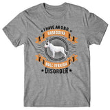 I have an O.B.D - Obsessive Bull Terrier Disorder T-shirt