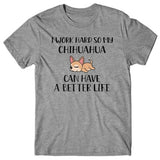 I work hard so my Chihuahua can have a better life T-shirt