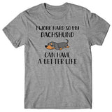 I work hard so my Dachshund can have a better life T-shirt