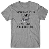 I work hard so my Husky can have a better life T-shirt