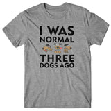 I was normal 3 dogs ago v2 T-shirt