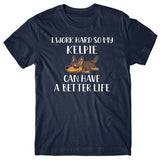 I-work-hard-my-kelpie-can-have-better-life-t-shirt
