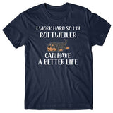 I work hard so my Rottweiler can have a better life T-shirt