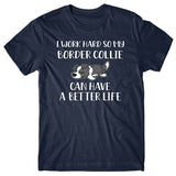 I work hard so my Border Collie can have a better life T-shirt