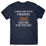 I work hard so my Cavoodle can have a better life T-shirt
