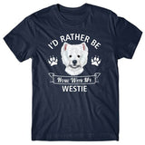 I'd rather be home with my WESTIE T-shirt