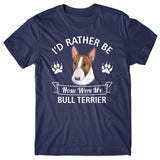 I'd rather stay home with my Bull Terrier T-shirt