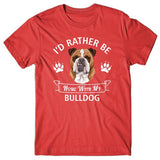 I'd rather be home with my Bulldog T-shirt