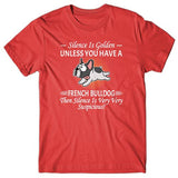 Silence is Golden unless you have a French Bulldog T-shirt