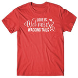 Love is wet noses and wagging tails T-shirt