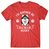 I'd rather stay home with my Husky T-shirt