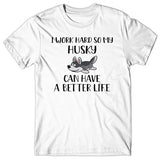 I work hard so my Husky can have a better life T-shirt