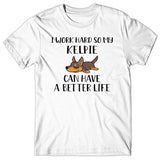 I work hard so my Kelpie can have a better life T-shirt
