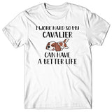 I work hard so my Cavalier can have a better life T-shirt