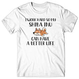 I work hard so my Shiba Inu can have a better life T-shirt