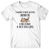 I work hard so my Yorkie can have a better life T-shirt
