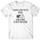 I work hard so my Pug can have a better life T-shirt