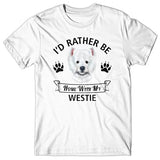 I'd rather be home with my WESTIE T-shirt