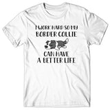 I work hard so my Border Collie can have a better life T-shirt
