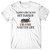 I work hard so my Rottweiler can have a better life T-shirt