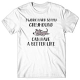 I work hard so my Greyhound can have a better life T-shirt