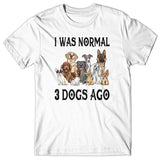 I was normal 3 dogs ago T-shirt