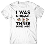 I was normal 3 dogs ago v2 T-shirt